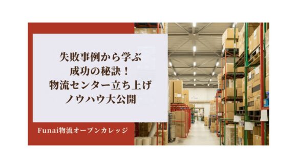 失敗事例から学ぶ成功の秘訣！物流センター立ち上げノウハウ大公開
